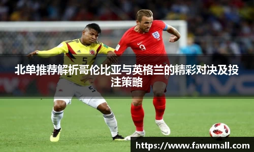 北单推荐解析哥伦比亚与英格兰的精彩对决及投注策略